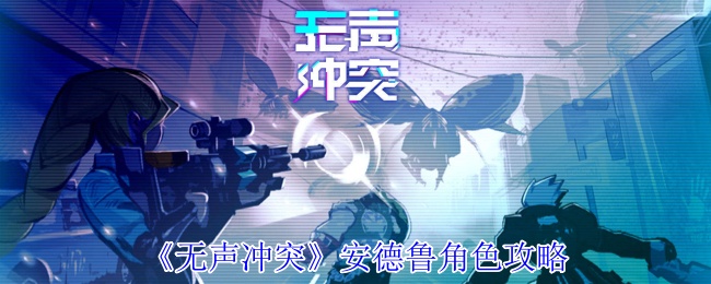 《无声冲突》安德鲁角色攻略