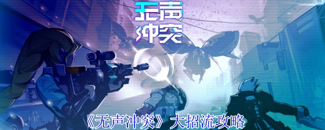 《无声冲突》大招流攻略