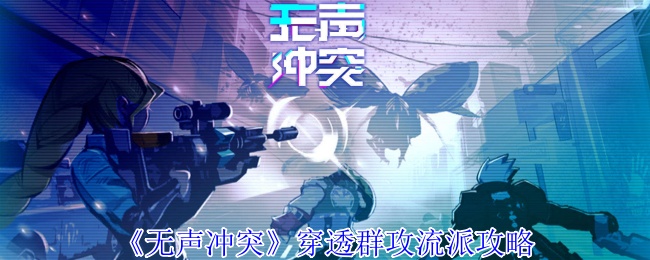 《无声冲突》穿透群攻流派攻略