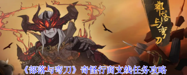 《部落与弯刀》奇怪行商支线任务攻略