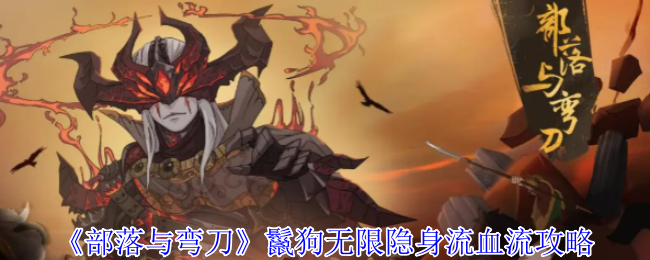《部落与弯刀》鬣狗无限隐身流血流攻略
