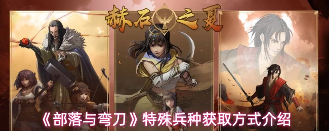 《部落与弯刀》特殊兵种获取方式介绍