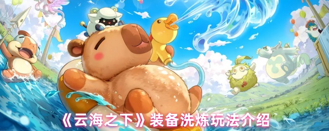 《云海之下》装备洗炼玩法介绍