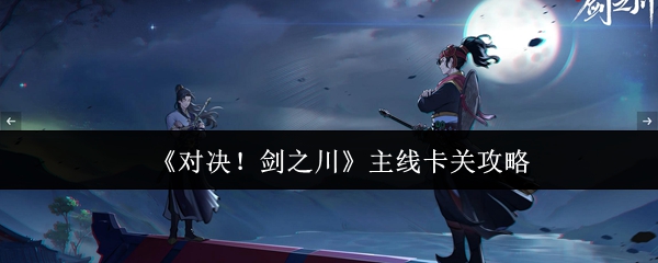 《对决!剑之川》主线卡关攻略