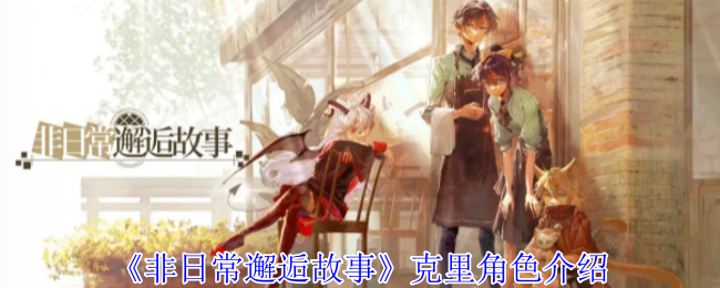 《非日常邂逅故事》克里角色介绍