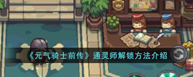《元气骑士前传》通灵师解锁方法介绍