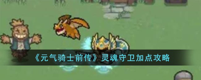《元气骑士前传》灵魂守卫加点攻略