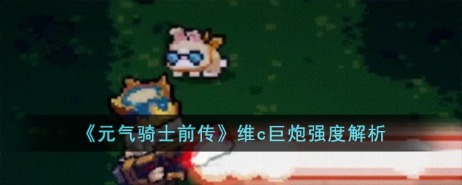 《元气骑士前传》维c巨炮强度解析