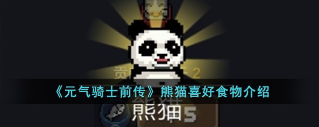 《元气骑士前传》熊猫喜好食物介绍