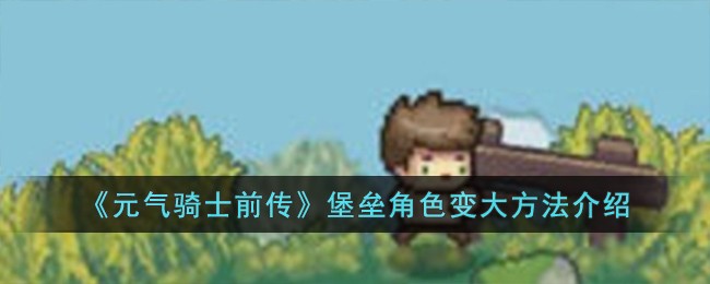 《元气骑士前传》堡垒角色变大方法介绍