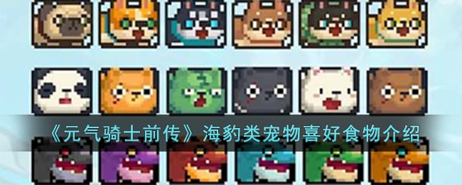 《元气骑士前传》海豹类宠物喜好食物介绍