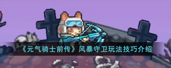 《元气骑士前传》风暴守卫玩法技巧介绍