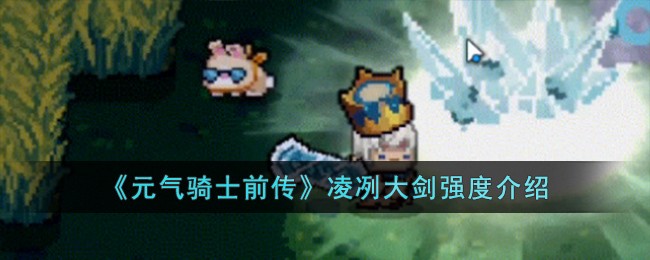 《元气骑士前传》凌冽大剑强度介绍