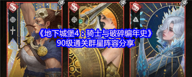 《地下城堡4：骑士与破碎编年史》90级通关群星阵容分享