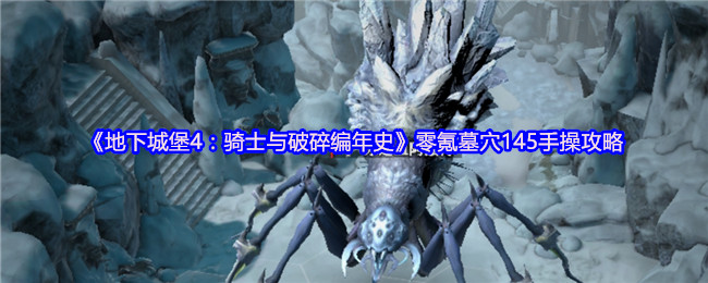 《地下城堡4:骑士与破碎编年史》零氪墓穴145手操攻略