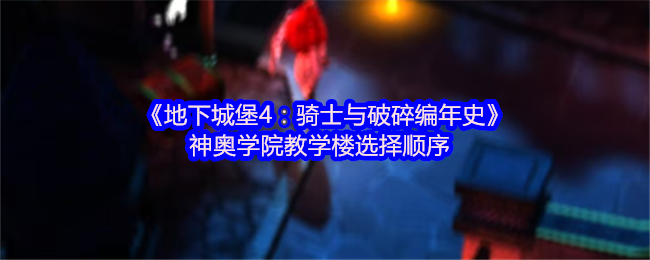 《地下城堡4:骑士与破碎编年史》神奥学院教学楼选择顺序