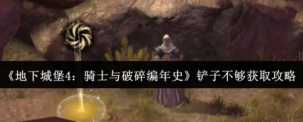 《地下城堡4:骑士与破碎编年史》铲子不够获取攻略