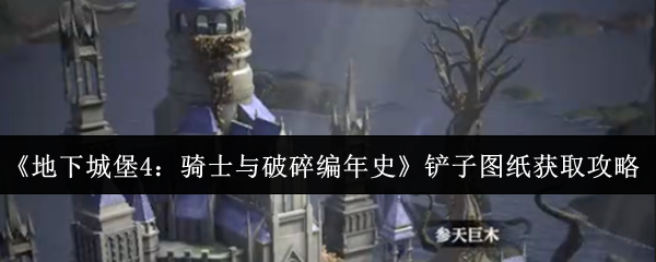 《地下城堡4:骑士与破碎编年史》铲子图纸获取攻略