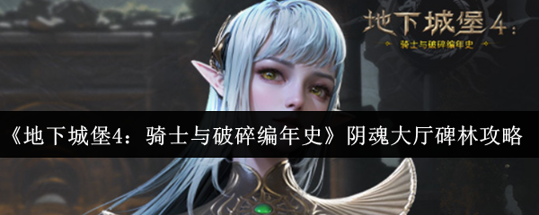 《地下城堡4:骑士与破碎编年史》阴魂大厅碑林攻略