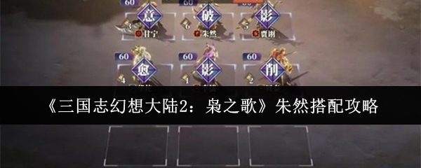 《三国志幻想大陆2：枭之歌》朱然搭配攻略