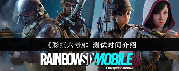 《彩虹六号M》测试时间介绍