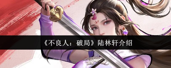 《不良人：破局》陆林轩介绍