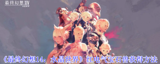 《最终幻想14:水晶世界》红电气宝石兽获得方法