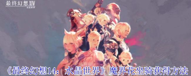 《最终幻想14:水晶世界》魔界花坐骑获得方法