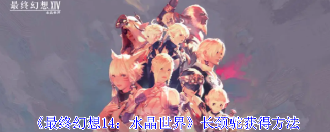 《最终幻想14:水晶世界》长颈驼获得方法