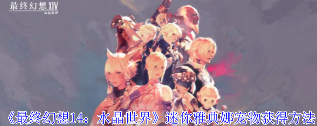 《最终幻想14:水晶世界》迷你雅典娜宠物获得方法