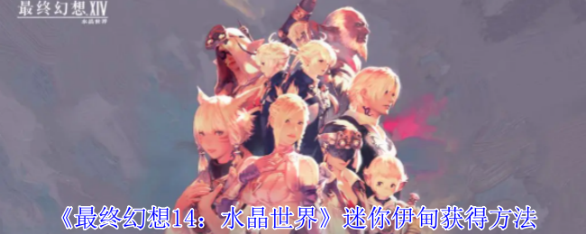 《最终幻想14:水晶世界》迷你伊甸获得方法
