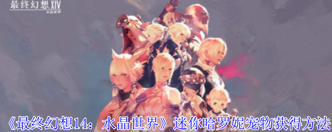《最终幻想14:水晶世界》迷你哈罗妮宠物获得方法