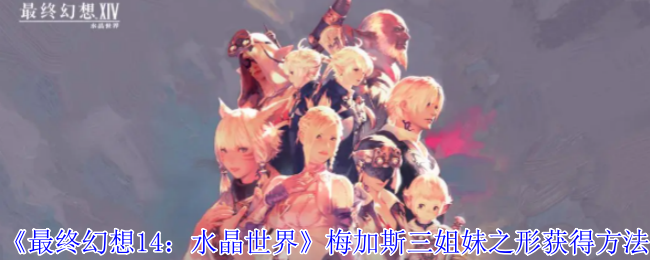 《最终幻想14:水晶世界》梅加斯三姐妹之形获得方法