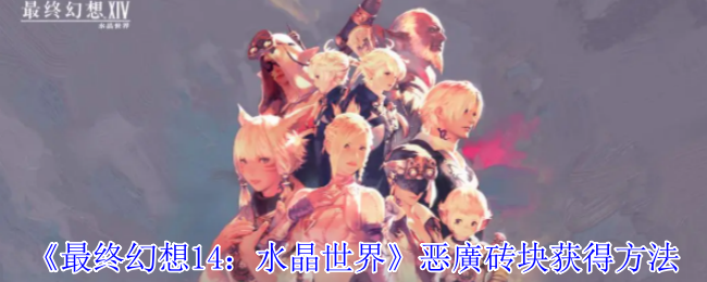 《最终幻想14:水晶世界》恶廣砖块获得方法