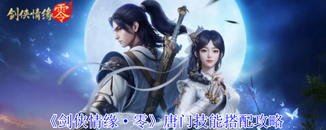 《剑侠情缘·零》唐门技能搭配攻略