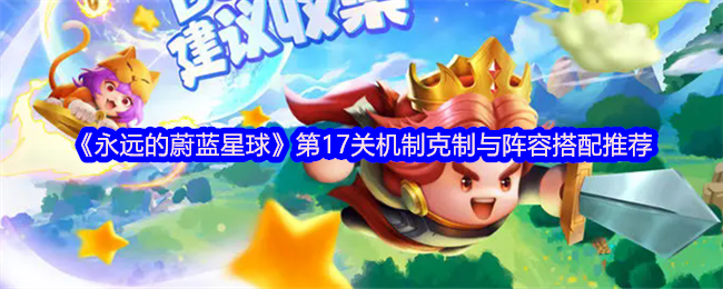 《永远的蔚蓝星球》第17关机制克制与阵容搭配推荐