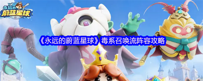 《永远的蔚蓝星球》毒系召唤流阵容攻略