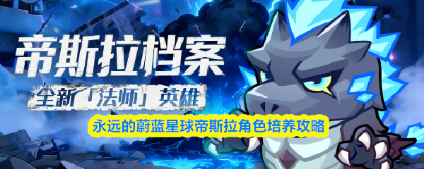 永远的蔚蓝星球帝斯拉角色培养攻略