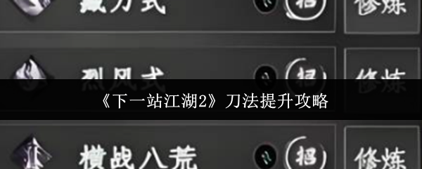 《下一站江湖2》刀法提升攻略