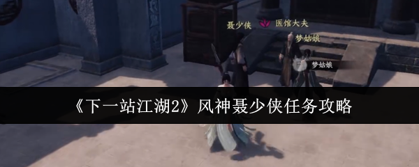 《下一站江湖2》风神聂少侠任务攻略