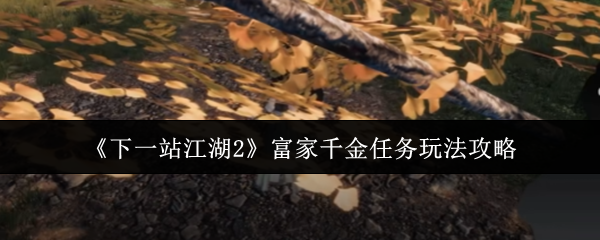 《下一站江湖2》富家千金任务玩法攻略