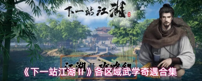《下一站江湖Ⅱ》各区域武学奇遇合集