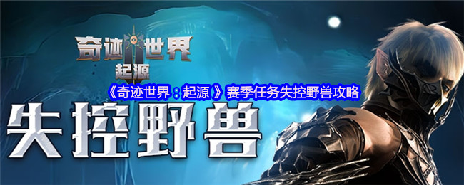 《奇迹世界:起源 》赛季任务失控野兽攻略