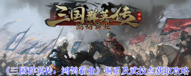 《三国群英传：鸿鹄霸业》铜币及武技点获取攻略