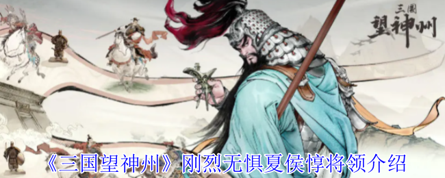 《三国望神州》刚烈无惧夏侯惇将领介绍