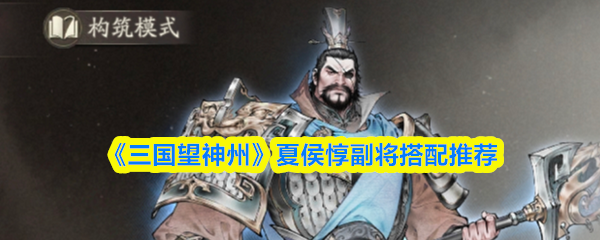 《三国望神州》夏侯惇副将搭配推荐