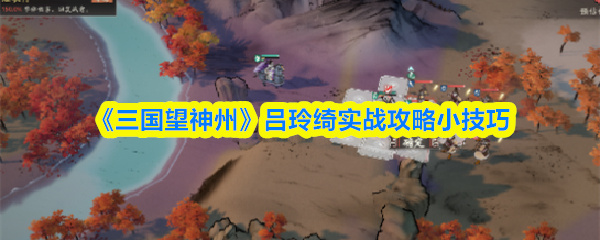 《三国望神州》吕玲绮实战攻略小技巧