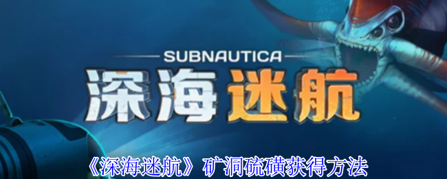 《深海迷航》矿洞硫磺获得方法