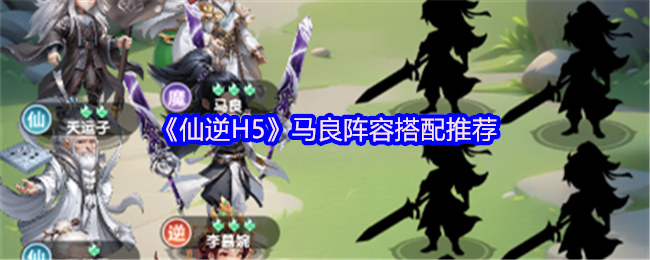 《仙逆H5》马良阵容搭配推荐