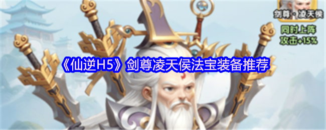 《仙逆H5》剑尊凌天侯法宝装备推荐